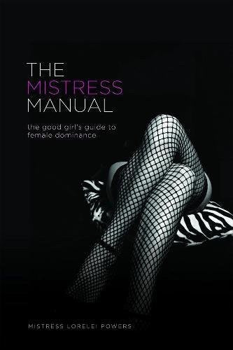 The Mistriss Manual - the good girl's guide to female dominance