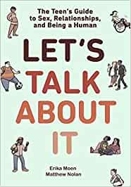 Let's talk about it - The Teen's Guide to Sex, Relationships and Being a Human